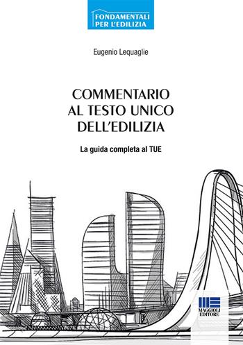 Commentario al Testo Unico dell’edilizia - Eugenio Lequaglie - Libro Maggioli Editore 2022 | Libraccio.it