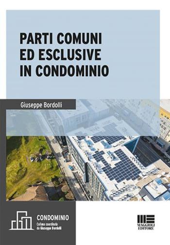 Parti comuni ed esclusive in condominio - Giuseppe Bordolli - Libro Maggioli Editore 2021 | Libraccio.it