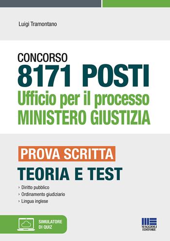 Concorso 8171 posti Ufficio per il processo Ministero Giustizia. Prova scritta. Teoria e test. - Luigi Tramontano - Libro Maggioli Editore 2021, Concorsi&Esami | Libraccio.it