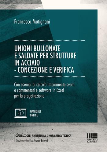 Unioni bullonate e saldate per strutture in acciaio. Concezione e verifica - Francesco Mutignani - Libro Maggioli Editore 2021 | Libraccio.it