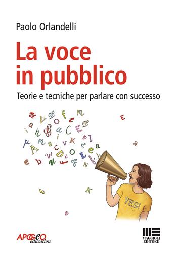 La voce in pubblico. Teorie e tecniche per parlare con successo - Paolo Orlandelli - Libro Maggioli Editore 2022, Apogeo education | Libraccio.it