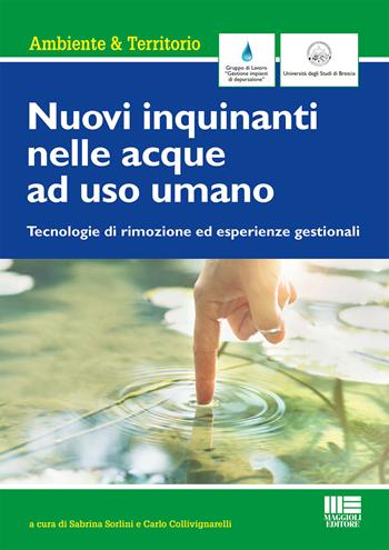 Nuovi inquinanti nelle acque ad uso umano. Tecnologie di rimozione ed esperienze gestionali  - Libro Maggioli Editore 2021, Ambiente & territorio | Libraccio.it