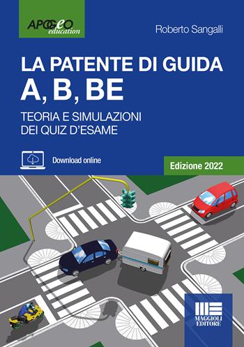 La patente di guida A, B, BE. Teoria e simulazioni dei quiz d'esame. Edizione 2022. Con software di simulazione - Roberto Sangalli - Libro Maggioli Editore 2021 | Libraccio.it