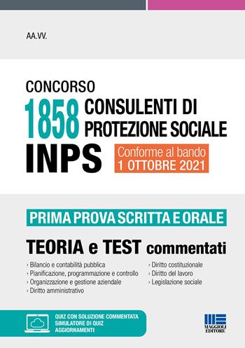 Concorso 1858 consulenti di protezione sociale INPS. Prima prova scritta e orale. Teoria e test commentati.  - Libro Maggioli Editore 2021 | Libraccio.it