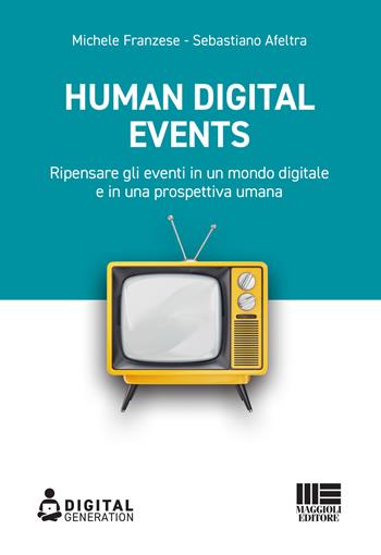 Human digital events. Ripensare gli eventi in un mondo digitale e in una prospettiva umana - Michele Franzese, Sebastiano Afeltra - Libro Maggioli Editore 2021 | Libraccio.it