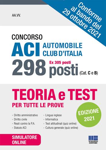 Concorso ACI Automobile Club d'Italia 298 posti (ex 305 posti) (Cat. C e B).  - Libro Maggioli Editore 2021 | Libraccio.it