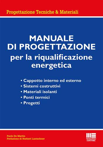 Manuale di progettazione per la riqualificazione energetica - Paolo De Martin - Libro Maggioli Editore 2021, Progettazioni tecniche & materiali | Libraccio.it