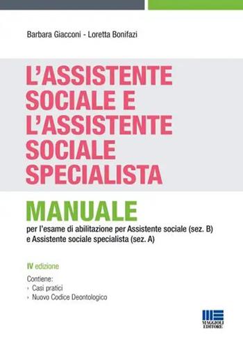 L' assistente sociale e l'assistente sociale specialista. Manuale per la preparazione all'esame di Stato per assistente sociale (sez. B) e assistente sociale specialista (sez. A) - Barbara Giacconi, Loretta Bonifazi - Libro Maggioli Editore 2022 | Libraccio.it