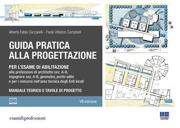 Guida pratica alla progettazione per l'esame di abilitazione alle professioni di architetto sez. A-B, ingegnere sez. A-B, geometra, perito edile e per i concorsi nell’area tecnica degli Enti locali - Alberto Fabio Ceccarelli, Paolo Villatico Campbell - Libro Maggioli Editore 2022 | Libraccio.it