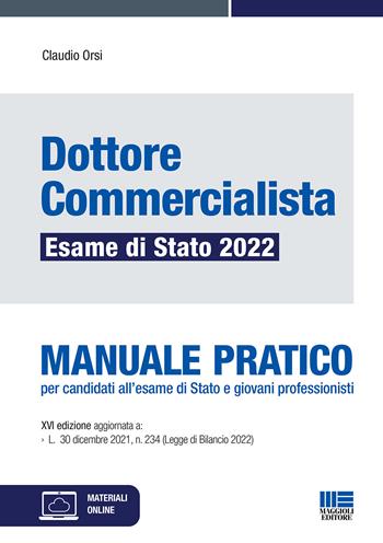 Dottore commercialista. Esame di Stato 2022. Manuale pratico per candidati all'esame di Stato e giovani professionisti. - Claudio Orsi - Libro Maggioli Editore 2022 | Libraccio.it