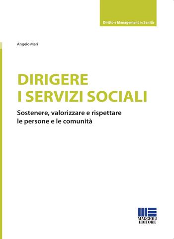 Dirigere i servizi sociali. Sostenere, valorizzare e rispettare le persone e le comunità - Angelo Mari - Libro Maggioli Editore 2022, Diritto e management in sanità | Libraccio.it