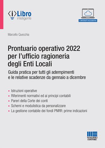Prontuario operativo 2022 per l'ufficio ragioneria degli Enti Locali. Guida pratica per tutti gli adempimenti e le relative scadenze da gennaio a dicembre. Con espansione online - Marcello Quecchia - Libro Maggioli Editore 2022 | Libraccio.it