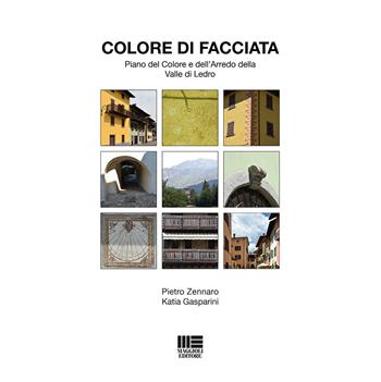 Colore di facciata. Piano del colore e dell'arredo della Valle di Ledro - Pietro Zennaro, Katia Gasparini - Libro Maggioli Editore 2022, Politecnica | Libraccio.it