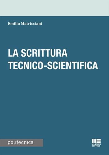 La scrittura tecnico-scientifica - Emilio Matricciani - Libro Maggioli Editore 2023, Politecnica | Libraccio.it