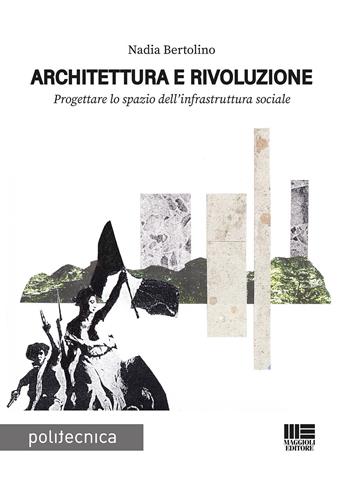 Architettura e rivoluzione - Nadia Bertolino - Libro Maggioli Editore 2022 | Libraccio.it