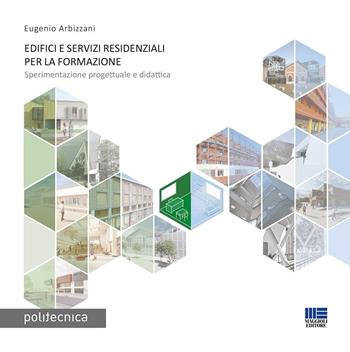 Edifici e servizi residenziali per la formazione. Sperimentazione progettuale e didattica - Eugenio Arbizzani - Libro Maggioli Editore 2023, Politecnica | Libraccio.it