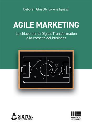 Agile marketing. La chiave per la digital transformation e la crescita del business - Deborah Ghisolfi, Lorena Ignazzi - Libro Maggioli Editore 2022, Digital Generation | Libraccio.it