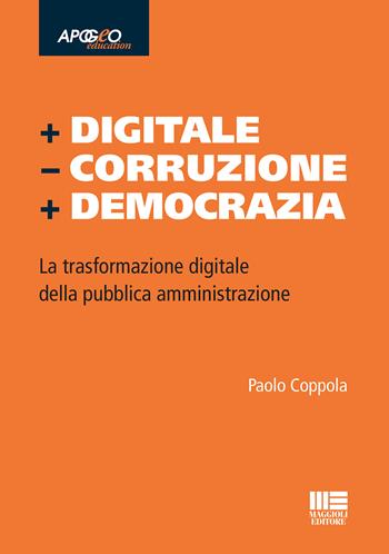 + Digitale - Corruzione + Democrazia. La trasformazione digitale della pubblica amministrazione - Paolo Coppola - Libro Maggioli Editore 2022 | Libraccio.it