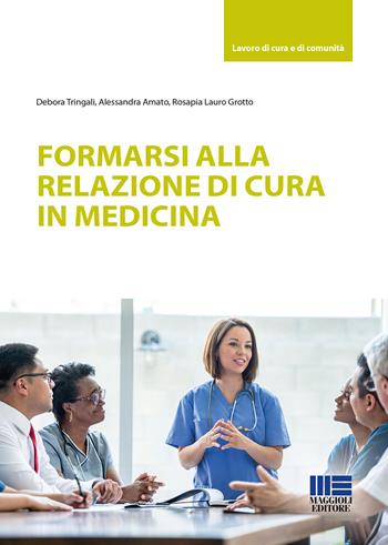 Formarsi alla relazione di cura in medicina - Debora Tringali, Alessandra Amato, Rosapia Lauro Grotto - Libro Maggioli Editore 2022, Lavoro di cura e di comunità | Libraccio.it