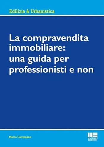 La compravendita immobiliare: una guida per professionisti e non - Marco Campagna - Libro Maggioli Editore 2022 | Libraccio.it