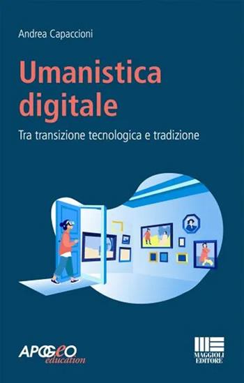 Umanistica digitale. Tra transizione tecnologica e tradizione - Andrea Capaccioni - Libro Maggioli Editore 2022 | Libraccio.it