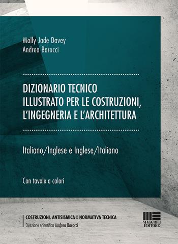 Dizionario tecnico illustrato per le costruzioni, l'ingegneria e l'architettura. Italiano-Inglese e Inglese-Italiano - Molly Jade Davey, Andrea Barocci - Libro Maggioli Editore 2022 | Libraccio.it