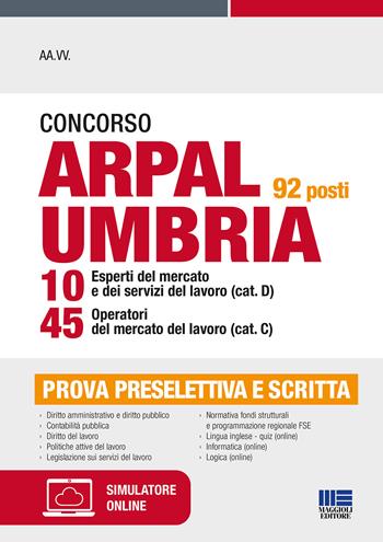 Concorso ARPAL Umbria 92 posti 10 esperti del mercato e dei servizi del lavoro (cat. D) 45 operatori del mercato del lavoro (cat. C). Con espansione online. Con software di simulazione - Luigi Tramontano, Rocchina Staiano, Stefano Bertuzzi - Libro Maggioli Editore 2022 | Libraccio.it