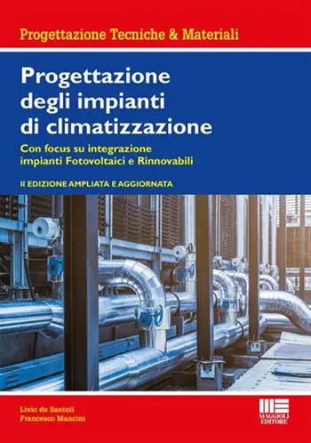 Progettazione degli impianti di climatizzazione - Livio De Santoli, Francesco Mancini - Libro Maggioli Editore 2022, Progettazioni tecniche & materiali | Libraccio.it