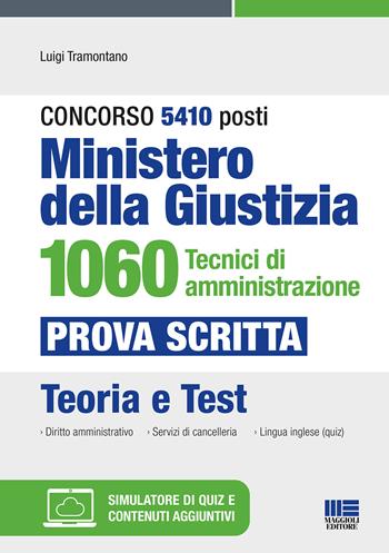 Concorso 5410 posti Ministero della Giustizia. 1060 tecnici di amministrazione. Prova scritta. Teoria e test. Con espansione online. Con software di simulazione - Luigi Tramontano - Libro Maggioli Editore 2022 | Libraccio.it