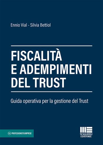 Fiscalità e adempimenti del trust. Guida operativa per la gestione del Trust - Ennio Vial, Silvia Bettiol - Libro Maggioli Editore 2022, Professionisti & Imprese | Libraccio.it