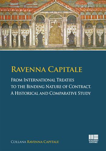 Ravenna capitale. From international treaties to the binding nature of contract. A historical and comparative study - Simona Tarozzi, Elisabetta Fiocchi Malaspina - Libro Maggioli Editore 2022 | Libraccio.it
