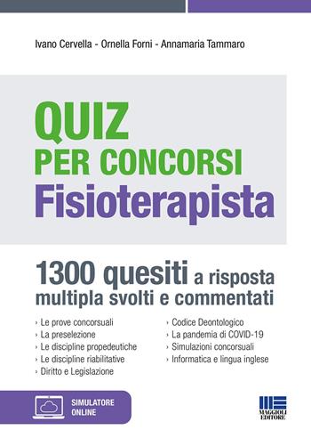 Quiz per concorsi. Fisioterapista. 1300 quesiti a risposta multipla svolti e commentati. Con simulatore online - Ivano Cervella, Ornella Forni, Anna Maria Tammaro - Libro Maggioli Editore 2022 | Libraccio.it