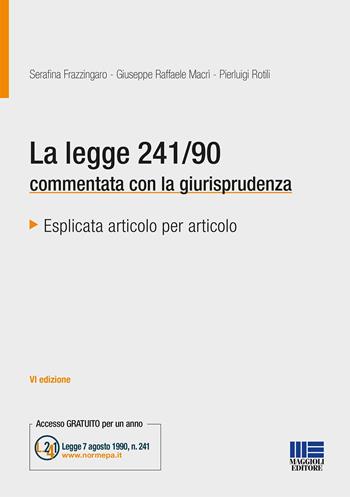 La legge 241/90 commentata con la giurisprudenza - Serafina Frazzingaro, Giuseppe Raffaele Macrì, Pierluigi Rotili - Libro Maggioli Editore 2022 | Libraccio.it