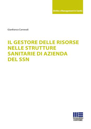 Il gestore delle risorse nelle strutture sanitarie di azienda del SSN - Gianfranco Carnevali - Libro Maggioli Editore 2022, Sociale & sanità | Libraccio.it