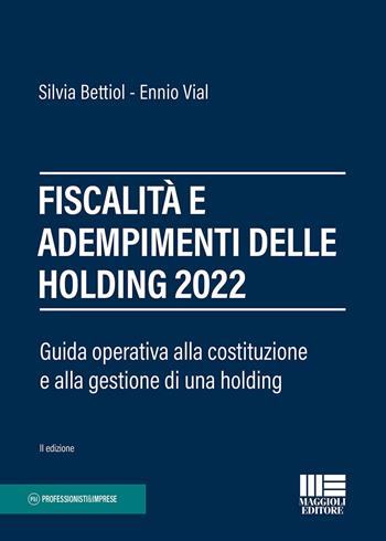 Fiscalità e adempimenti delle holding 2022 - Silvia Bettiol, Ennio Vial - Libro Maggioli Editore 2022 | Libraccio.it