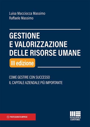 Gestione e valorizzazione delle risorse umane - Luisa Macciocca Massimo, Raffaele Massimo - Libro Maggioli Editore 2022, Professionisti & Imprese | Libraccio.it