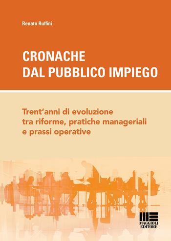 Cronache dal pubblico impiego. Trent'anni di evoluzione tra riforme, pratiche manageriali e prassi operative - Renato Ruffini - Libro Maggioli Editore 2022, I fuori collana | Libraccio.it