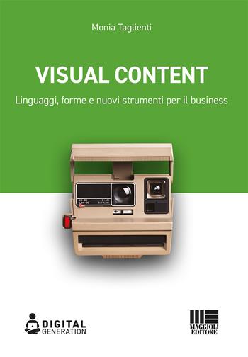 Visual Content. Linguaggi, forme e nuovi strumenti per il business - Monia Taglienti - Libro Maggioli Editore 2022, Digital Generation | Libraccio.it