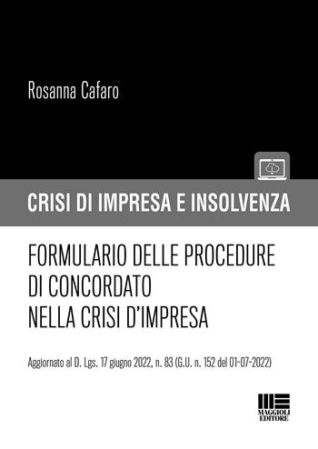 Formulario delle procedure di concordato nella crisi d'impresa - Rosanna Cafaro - Libro Maggioli Editore 2022, Crisi di impresa e insolvenza | Libraccio.it