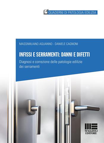 Infissi e serramenti: danni e difetti. Diagnosi e correzione delle patologie edilizie dei serramenti - Massimiliano Aguanno, Daniele Cagnoni - Libro Maggioli Editore 2022, Quaderni di patologia edilizia | Libraccio.it