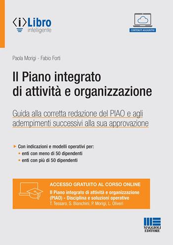 Il piano integrato di attività e organizzazione - Paola Morigi, Fabio Forti - Libro Maggioli Editore 2022 | Libraccio.it