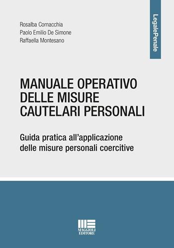 Manuale operativo delle misure cautelari personali. Guida pratica all'applicazione delle misure personali coercitive - Paolo Emilio De Simone, Rosalba Cornacchia, Raffaella Montesano - Libro Maggioli Editore 2025, Legale | Libraccio.it