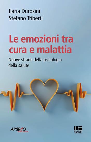 Le emozioni tra cura e malattia - Ilaria Durosini, Stefano Triberti - Libro Maggioli Editore 2022 | Libraccio.it