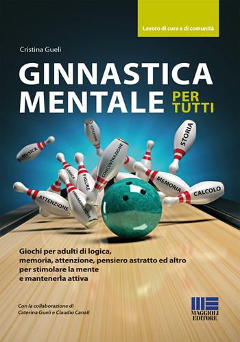 Ginnastica mentale per tutti. Giochi per adulti di logica, memoria, attenzione, pensiero astratto ed altro per stimolare la mente e mantenerla attiva - Cristina Gueli - Libro Maggioli Editore 2023, Sociale & sanità | Libraccio.it