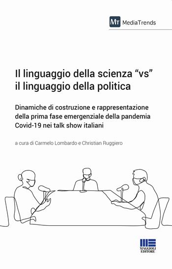 Il linguaggio della scienza «vs» il linguaggio della politica. Dinamiche di costruzione e rappresentazione della prima fase emergenziale della pandemia Covid-19 nei talk show italiani  - Libro Maggioli Editore 2023 | Libraccio.it