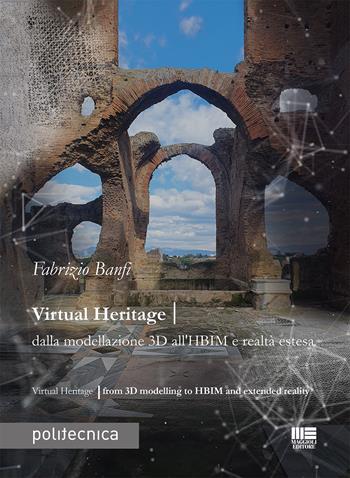 Virtual heritage. Dalla modellazione 3D all'HBIM e realtà estesa - Fabrizio Banfi - Libro Maggioli Editore 2023, Politecnica | Libraccio.it