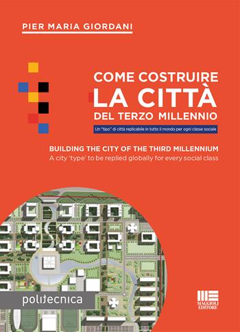 Come costruire la città del terzo millennio. Un «tipo» di città replicabile in tutto il mondo per ogni classe sociale. Ediz. italiana e inglese - Pier Maria Giordani - Libro Maggioli Editore 2023 | Libraccio.it