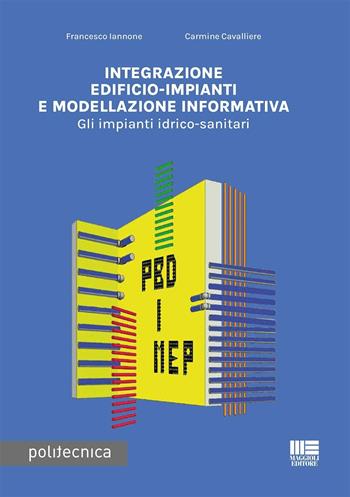 Integrazione edificio-impianti e modellazione informativa. Gli impianti idrico-sanitari - Francesco Iannone, Carmine Cavaliere - Libro Maggioli Editore 2023 | Libraccio.it