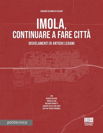Imola, continuare a fare città. Disvelamenti di antichi legami - Edoardo Colonna di Paliano - Libro Maggioli Editore 2024, Politecnica | Libraccio.it