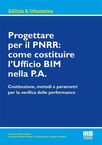 Progettare per il PNRR: come costituire l’Ufficio BIM nella P.A. - Pietro Farinati, Cristian Barutta, Andrea Versolato - Libro Maggioli Editore 2023 | Libraccio.it